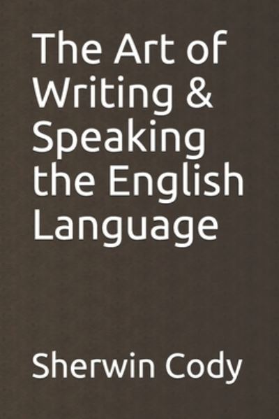 Cover for Sherwin Cody · The Art of Writing &amp; Speaking the English Language (Paperback Book) (2020)