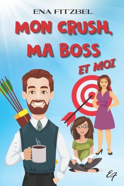 Cover for Ena Fitzbel · Mon crush, ma boss et moi: Une comedie romantique garantie 100 % fous rires ! (Pocketbok) (2020)