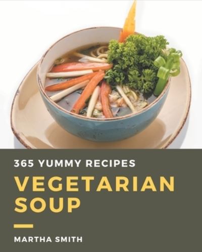 Cover for Martha Smith · 365 Yummy Vegetarian Soup Recipes (Paperback Book) (2020)