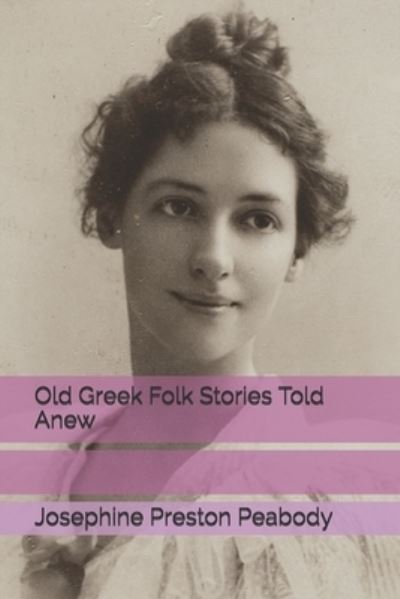 Cover for Josephine Preston Peabody · Old Greek Folk Stories Told Anew (Paperback Book) (2021)