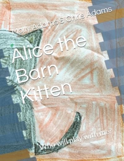 Cover for Chris Adams · Alice the Barn Kitten: Who will play with me? (Paperback Book) (2021)