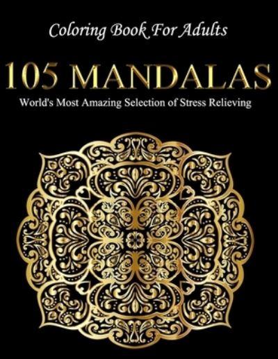 Cover for Mandala Coloring Book · Coloring Book For Adults: 105 Mandalas: World's Most Amazing Selection of Stress Relieving (Paperback Book) (2021)