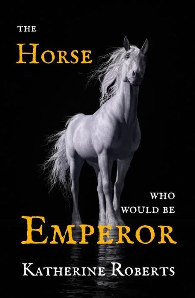 Cover for Katherine Roberts · The Horse Who Would Be Emperor (Pocketbok) (2021)