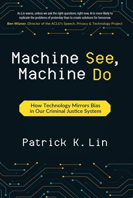 Cover for Patrick K Lin · Machine See, Machine Do: How Technology Mirrors Bias in Our Criminal Justice System (Gebundenes Buch) (2022)