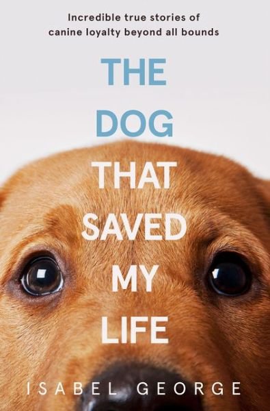 The Dog that Saved My Life - Isabel George - Bøger - HarperCollins Publishers - 9780008329945 - 7. maj 2019