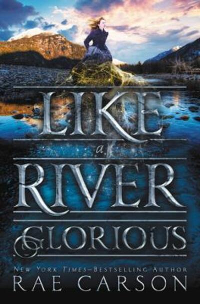 Cover for Rae Carson · Like a River Glorious - Gold Seer Trilogy (Hardcover Book) [First edition. edition] (2016)