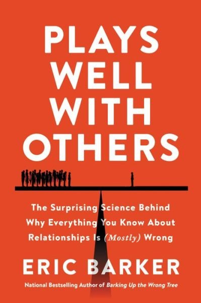 Cover for Eric Barker · Plays Well with Others: The Surprising Science Behind Why Everything You Know About Relationships Is (Mostly) Wrong (Gebundenes Buch) (2022)