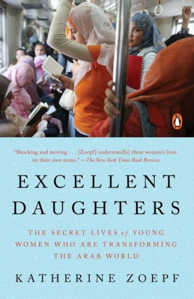 Cover for Katherine Zoepf · Excellent Daughters: The Secret Lives of Young Woman Who Are Transforming the Arab World (Paperback Book) (2017)