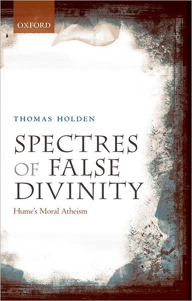 Cover for Holden, Thomas (University of California, Santa Barbara) · Spectres of False Divinity: Hume's Moral Atheism (Hardcover Book) (2010)