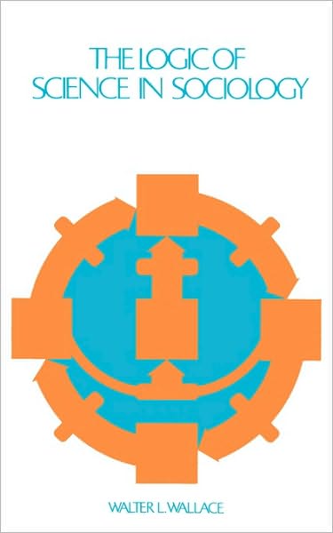 Cover for Walter Wallace · The Logic of Science in Sociology (Paperback Book) [Later Printing edition] (1971)