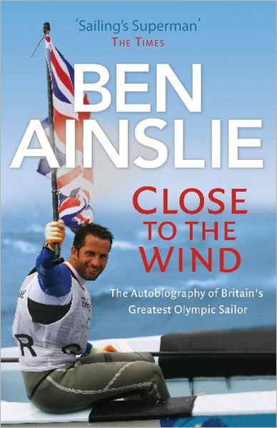 Cover for Ben Ainslie · Ben Ainslie: Close to the Wind: Britain's Greatest Olympic Sailor (Paperback Book) (2012)