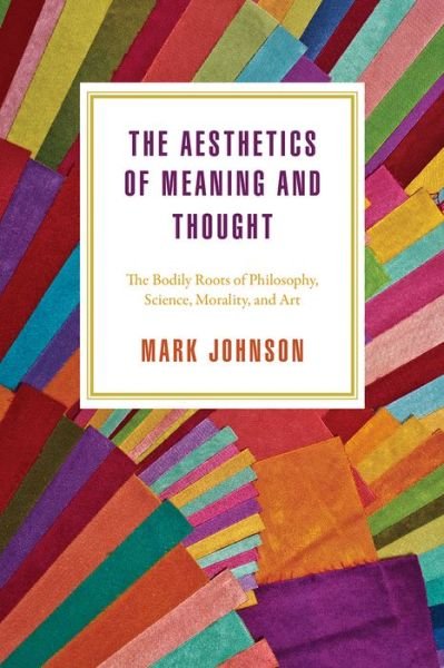Cover for Mark Johnson · The Aesthetics of Meaning and Thought: The Bodily Roots of Philosophy, Science, Morality, and Art - Emersion: Emergent Village resources for communities of faith (Paperback Book) (2018)