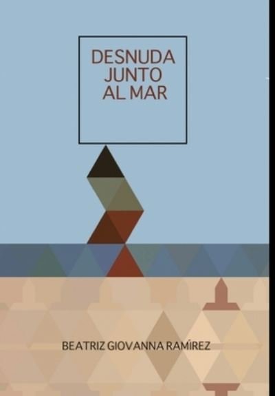 Cover for Beatriz Giovanna Ramirez · Desnuda Junto Al Mar (Hardcover bog) (2019)