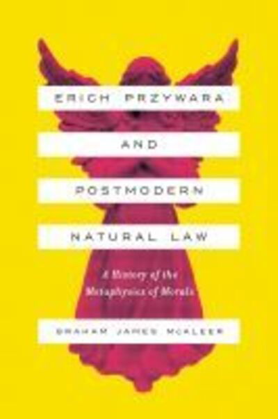 Cover for Graham James McAleer · Erich Przywara and Postmodern Natural Law: A History of the Metaphysics of Morals (Paperback Book) (2019)