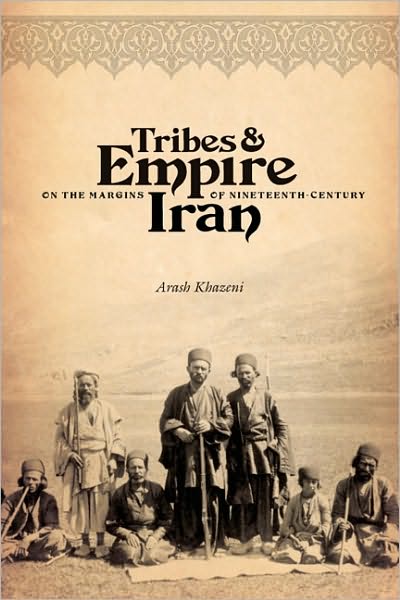 Cover for Arash Khazeni · Tribes and Empire on the Margins of Nineteenth-Century Iran - Tribes and Empire on the Margins of Nineteenth-Century Iran (Hardcover Book) (2010)