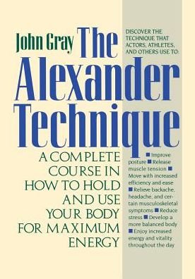 The Alexander Technique: a Complete Course in How to Hold and Use Your Body for Maximum Energy - John Gray - Livros - St. Martin's Griffin - 9780312064945 - 15 de novembro de 1991