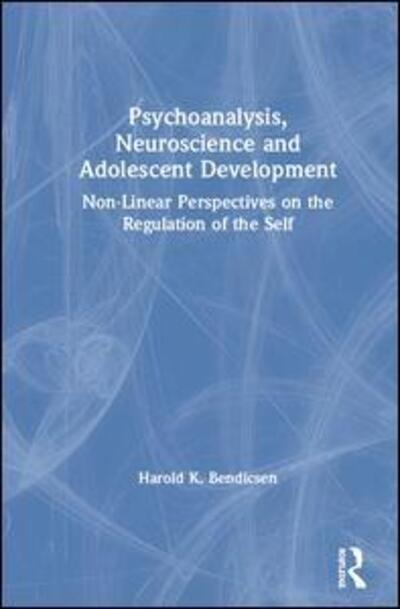 Cover for Harold K. Bendicsen · Psychoanalysis, Neuroscience and Adolescent Development: Non-Linear Perspectives on the Regulation of the Self (Hardcover Book) (2019)