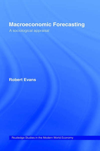 Cover for Robert Evans · Macroeconomic Forecasting: A Sociological Appraisal - Routledge Studies in the Modern World Economy (Hardcover Book) (1999)