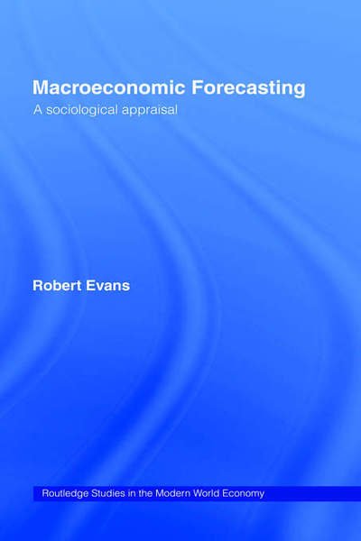 Cover for Robert Evans · Macroeconomic Forecasting: A Sociological Appraisal - Routledge Studies in the Modern World Economy (Inbunden Bok) (1999)