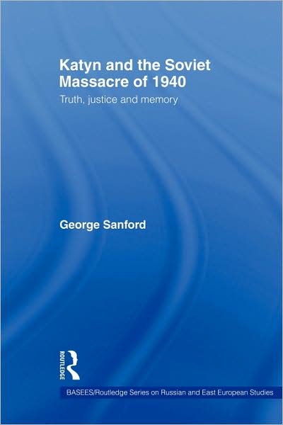 Cover for Sanford, George (University of Bristol, UK) · Katyn and the Soviet Massacre of 1940: Truth, Justice and Memory - BASEES / Routledge Series on Russian and East European Studies (Taschenbuch) (2009)