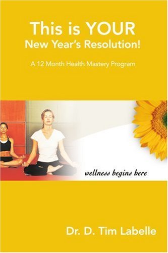 Cover for D Tim Labelle · This is Your New Year's Resolution!: a 12 Month Health Mastery Program (Paperback Book) (2007)