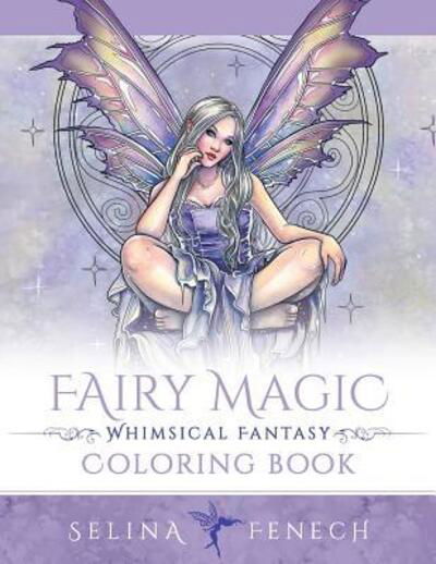 Fairy Magic - Whimsical Fantasy Coloring Book - Fantasy Colouring by Selina - Selina Fenech - Kirjat - Fairies and Fantasy Pty Ltd - 9780648026945 - keskiviikko 5. heinäkuuta 2017