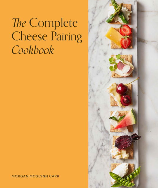 Cover for Morgan McGlynn Carr · The Complete Cheese Pairing Cookbook (Hardcover Book) (2024)