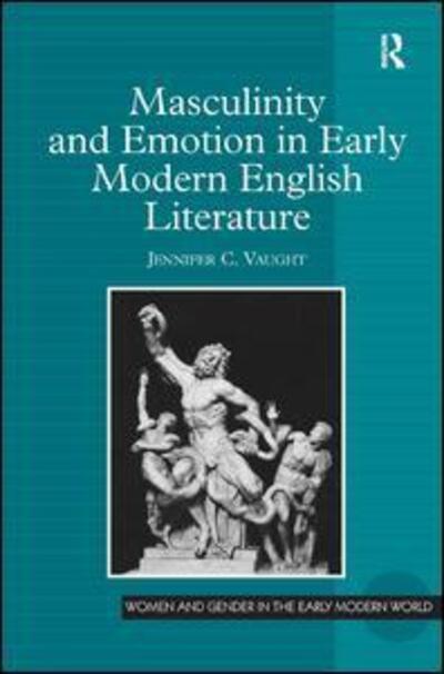 Cover for Jennifer C. Vaught · Masculinity and Emotion in Early Modern English Literature - Women and Gender in the Early Modern World (Hardcover bog) [New edition] (2008)