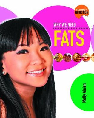 Cover for Molly Aloian · Why We Need Fats (Science of Nutrition) (Paperback Book) (2011)