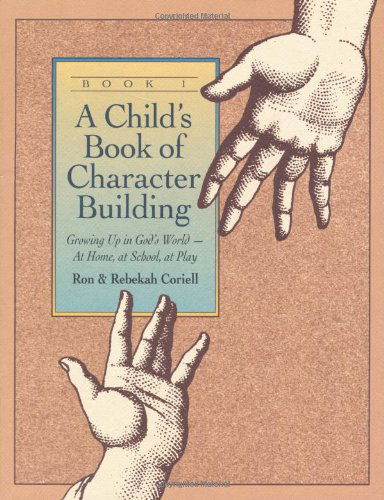 Cover for Ron Coriell · A Child's Book of Character Building, Book 1 – Growing Up in God's World–at Home, at School, at Play (Paperback Book) [Reprint edition] (1995)