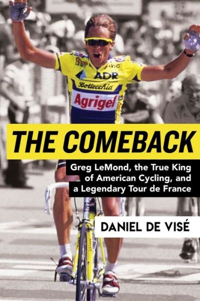 The comeback Greg LeMond, the true king of American cycling, and a legendary Tour de France - Daniel De Visé - Books -  - 9780802127945 - June 5, 2018