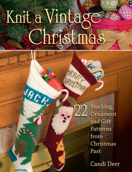 Knit a Vintage Christmas: 22 Stocking, Ornament, and Gift Patterns from Christmas Past - Candi Derr - Books - Stackpole Books - 9780811714945 - September 15, 2015