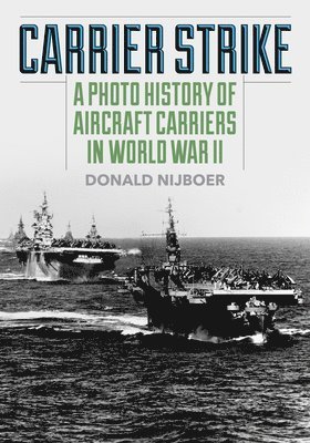 Cover for Donald Nijboer · Carrier Strike: A Photo History of Aircraft Carriers in World War II (Pocketbok) (2024)
