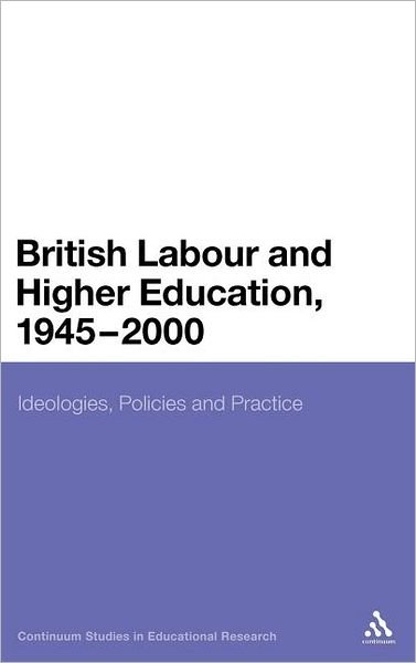 Cover for Dr Tom Steele · British Labour and Higher Education, 1945 to 2000: Ideologies, Policies and Practice - Continuum Studies in Educational Research (Inbunden Bok) (2011)