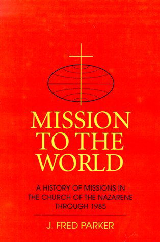 Cover for J. Fred Parker · Mission to the World: a History of Missions in the Church of the Nazarene Through 1985 (Paperback Book) (1988)