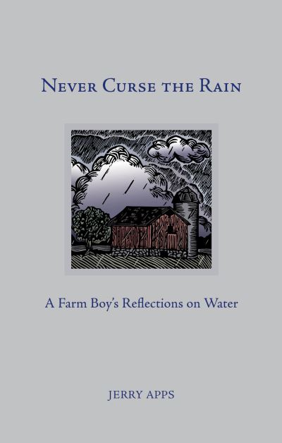 Cover for Jerry Apps · Never Curse the Rain : A Farm Boy's Reflections on Water (Hardcover Book) (2017)