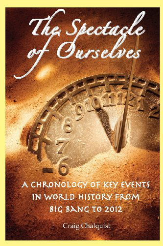 Cover for Craig Chalquist · The Spectacle of Ourselves: a Chronology of Key Events in World History from Big Bang to 2012 (Pocketbok) (2013)