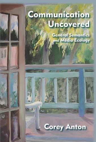 Communication Uncovered: General Semantics and Media Ecology - Corey Anton - Books - Institute of General Semantics - 9780982755945 - April 10, 2011
