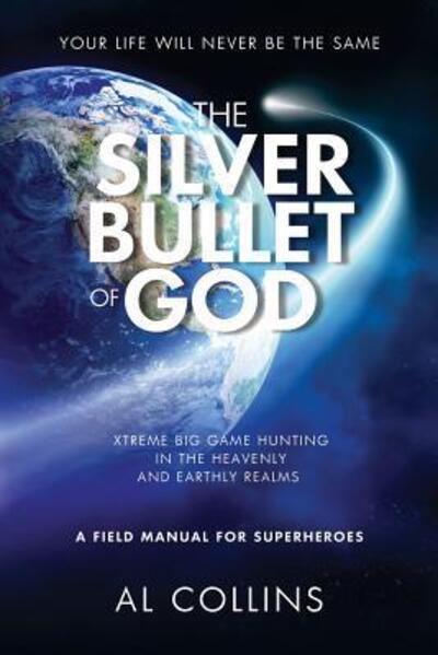 Cover for Al Collins · The Silver Bullet of God : Xtreme Big Game Hunting in the Earthly and Heavenly Realms (Paperback Book) (2018)