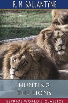 Cover for Robert Michael Ballantyne · Hunting the Lions (Esprios Classics) (Paperback Book) (2024)
