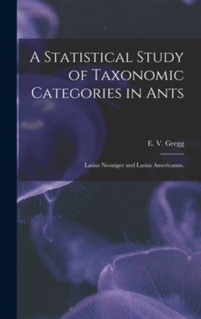 Cover for E V Gregg · A Statistical Study of Taxonomic Categories in Ants (Hardcover Book) (2021)