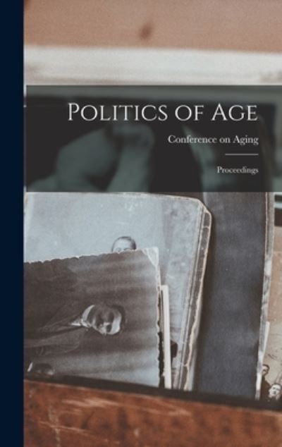 Cover for Conference on Aging (14th 1961 U · Politics of Age (Hardcover Book) (2021)