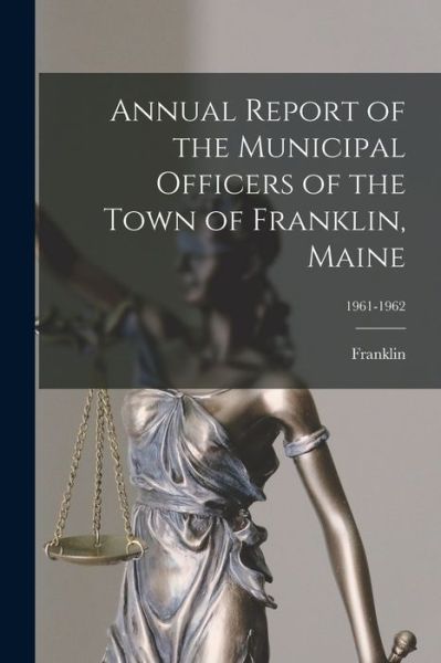 Cover for Franklin (Me ) · Annual Report of the Municipal Officers of the Town of Franklin, Maine; 1961-1962 (Paperback Book) (2021)