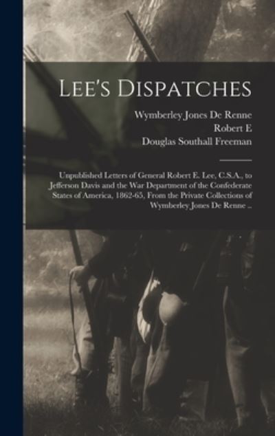 Cover for Wymberley Jones De Renne · Lee's Dispatches; Unpublished Letters of General Robert E. Lee, C. S. A. , to Jefferson Davis and the War Department of the Confederate States of America, 1862-65, from the Private Collections of Wymberley Jones de Renne . . (Bok) (2022)