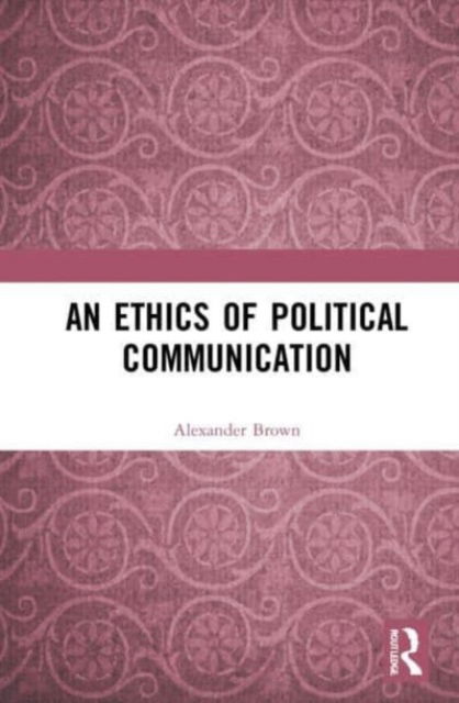 Cover for Alexander Brown · An Ethics of Political Communication (Pocketbok) (2024)