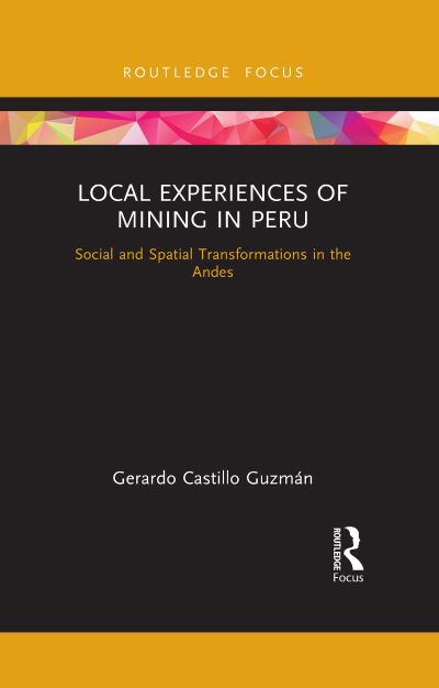 Cover for Castillo Guzman, Gerardo (Pontificia Universidad Catolica del Peru) · Local Experiences of Mining in Peru: Social and Spatial Transformations in the Andes - Routledge Studies of the Extractive Industries and Sustainable Development (Paperback Book) (2021)