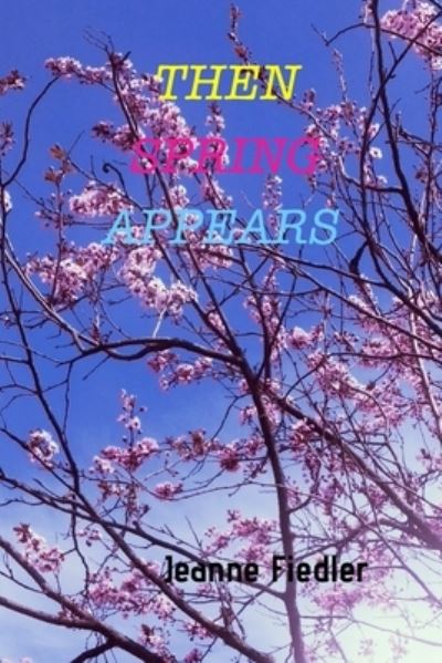 Cover for Jeanne Fiedler · Then Spring Appears (Paperback Book) (2021)