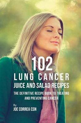 Cover for Joe Correa CSN · 102 Lung Cancer Juice and Salad Recipes (Paperback Bog) (2019)