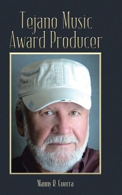 Cover for Manny R. Guerra · Tejano Music Award Producer (Hardcover Book) (2021)