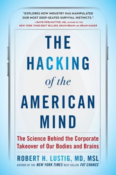 The Hacking of the American Mind: The Science Behind the Corporate Takeover of Our Bodies and Brains - Robert H. Lustig - Libros - Penguin Publishing Group - 9781101982945 - 18 de septiembre de 2018